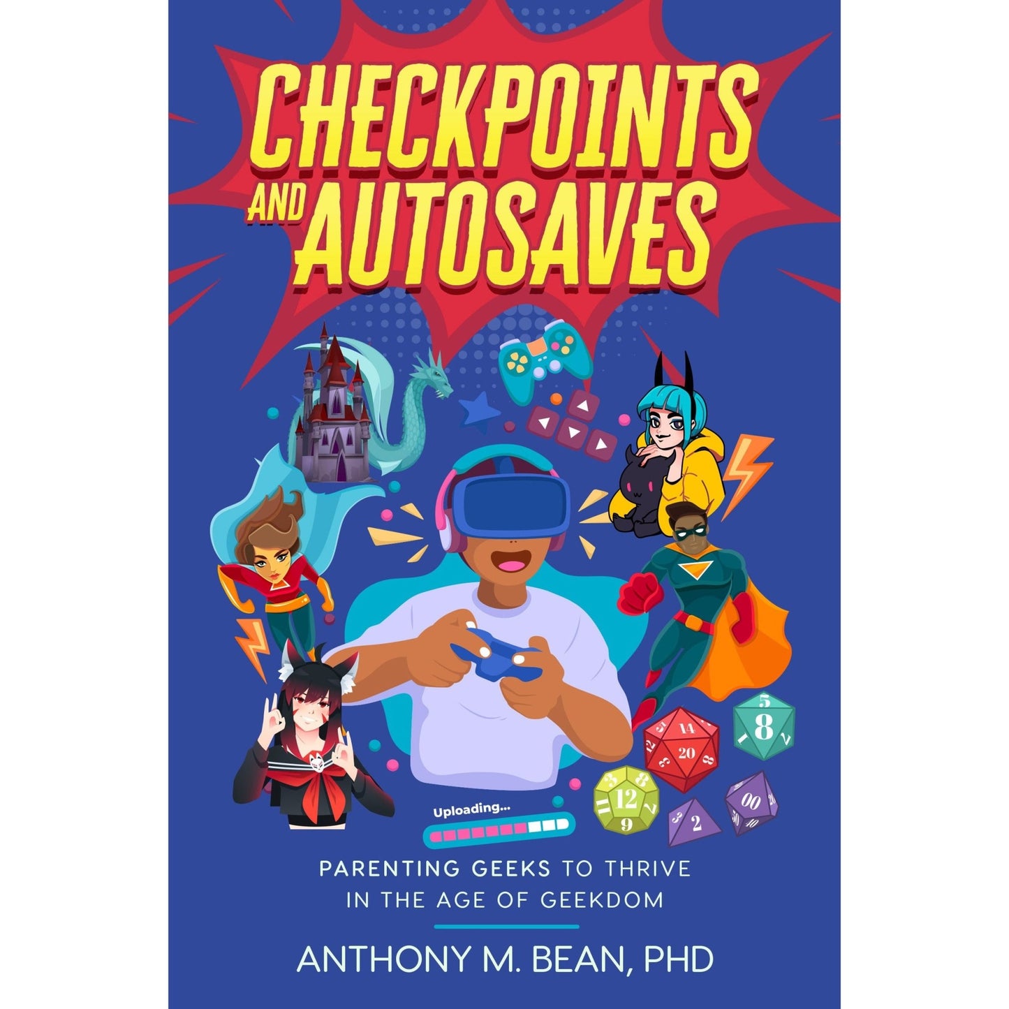 Checkpoints and Autosaves: Parenting Geeks to Thrive in the Age of Geekdom - Geek Therapeutics